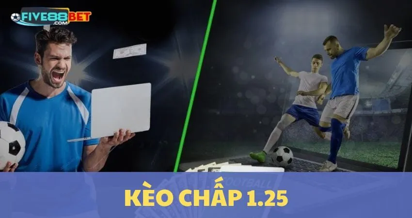 Kèo Chấp 1.25: FIVE88 Nâng Tầm Kỹ Năng Cá Cược