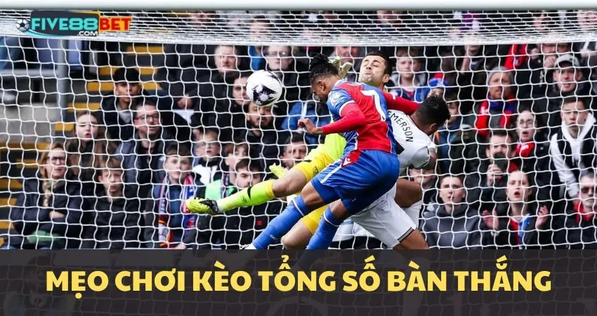 Mẹo chơi kèo tổng số bàn thắng tại FIVE88