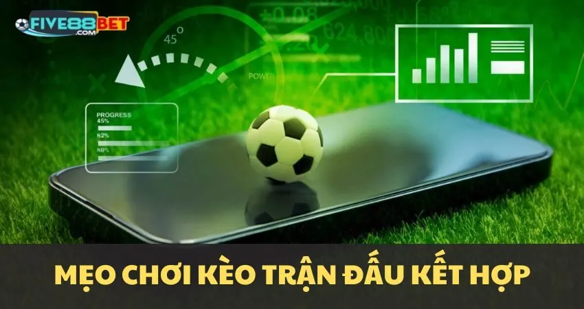 Chiến thuật soi kèo trận đấu kết hợp