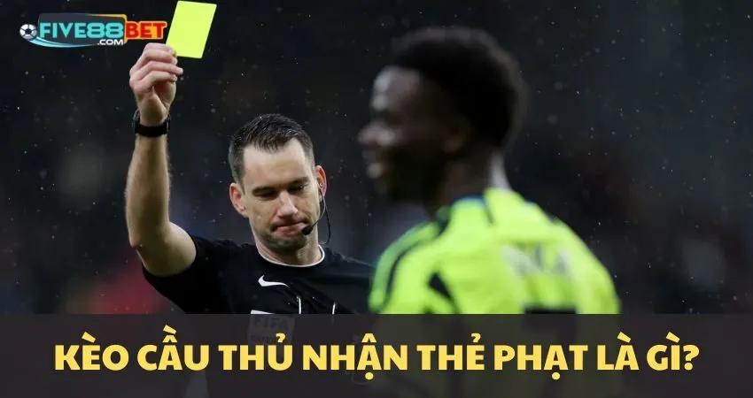 Tổng quan kèo cầu thủ nhận thẻ phạt?