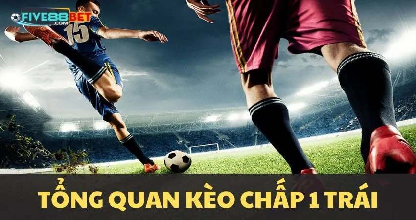 Kèo chấp 1 trái là gì?
