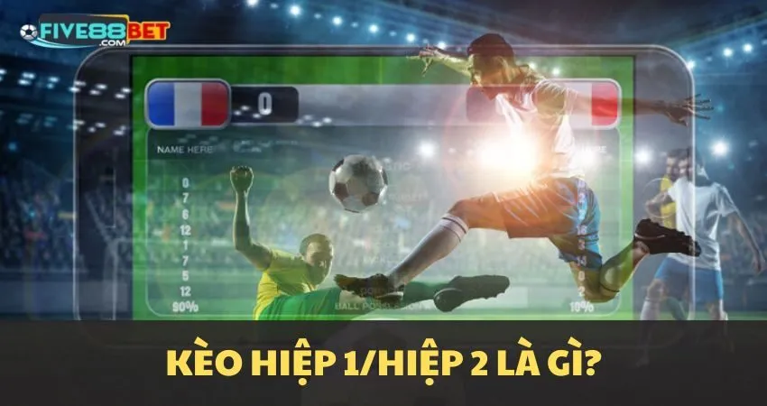 Kèo hiệp 1/ hiệp 2 là gì?