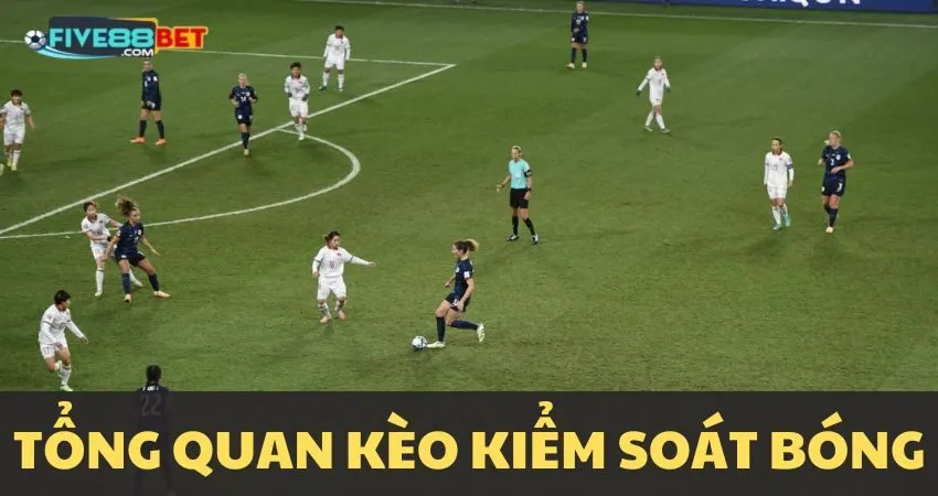 Kèo kiểm soát bóng là gì?